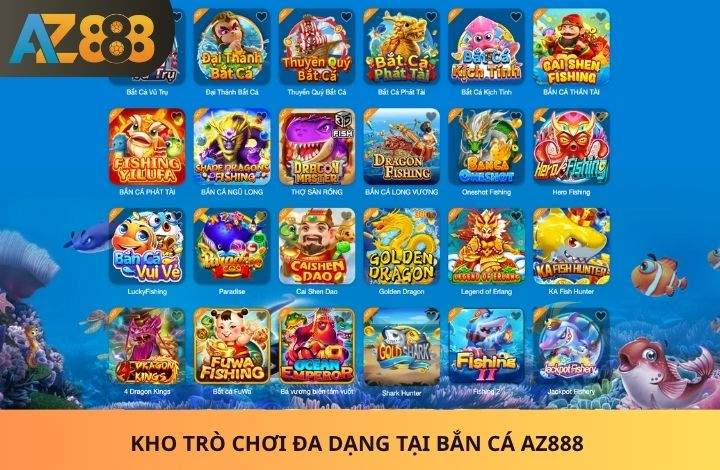 Kho trò chơi hấp dẫn tại Bắn Cá AZ888 Kho trò chơi hấp dẫn tại Bắn Cá AZ888
